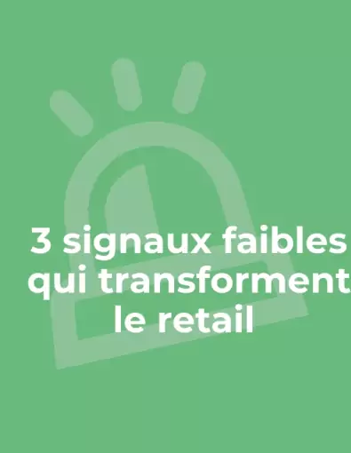 3 signaux faibles qui transforment le retail